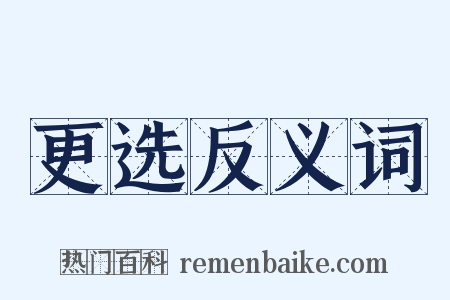 更选反义词是什么意思的图片